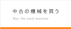 中古の機械を買う Buy the used-machine